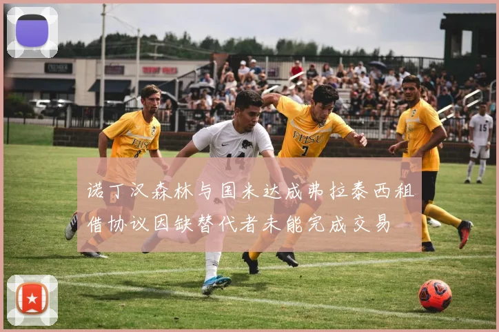 诺丁汉森林与国米达成弗拉泰西租借协议因缺替代者未能完成交易